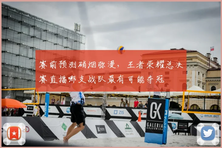 赛前预测硝烟弥漫，王者荣耀总决赛直播哪支战队最有可能夺冠
